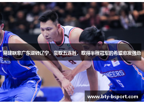 易建联率广东逆转辽宁，豪取五连胜，取得半程冠军的希望愈发强劲