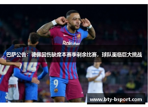 巴萨公告：德佩因伤缺席本赛季剩余比赛，球队面临巨大挑战