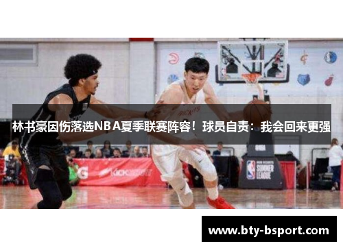 林书豪因伤落选NBA夏季联赛阵容！球员自责：我会回来更强
