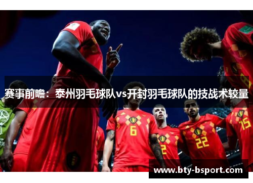 赛事前瞻：泰州羽毛球队vs开封羽毛球队的技战术较量