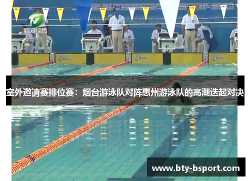 室外邀请赛排位赛：烟台游泳队对阵惠州游泳队的高潮迭起对决
