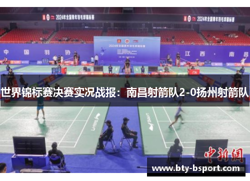世界锦标赛决赛实况战报：南昌射箭队2-0扬州射箭队